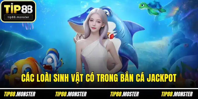 Các loài sinh vật có trong bắn cá Jackpot