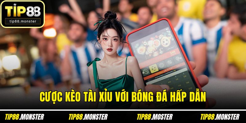 Cược kèo tài xỉu với bóng đá hấp dẫn