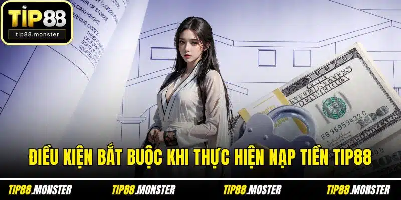 Điều kiện bắt buộc khi thực hiện nạp tiền TIP88