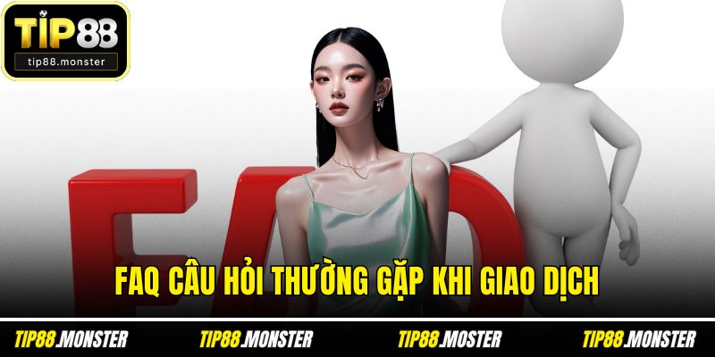 FAQ câu hỏi thường gặp khi giao dịch
