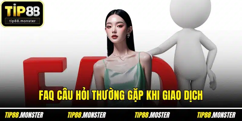 FAQ câu hỏi thường gặp khi giao dịch