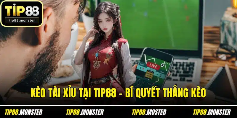 Kèo Tài Xỉu Tại TIP88 - Bí Quyết Thắng Kèo Của Cao Thủ