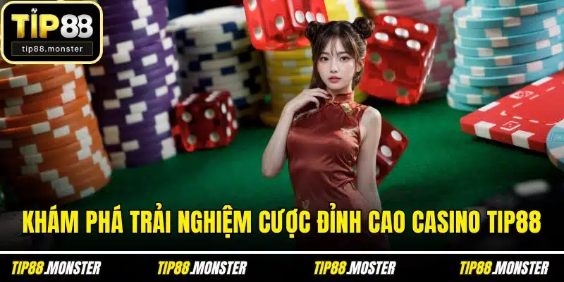 Khám phá trải nghiệm cược đỉnh cao casino TIP88