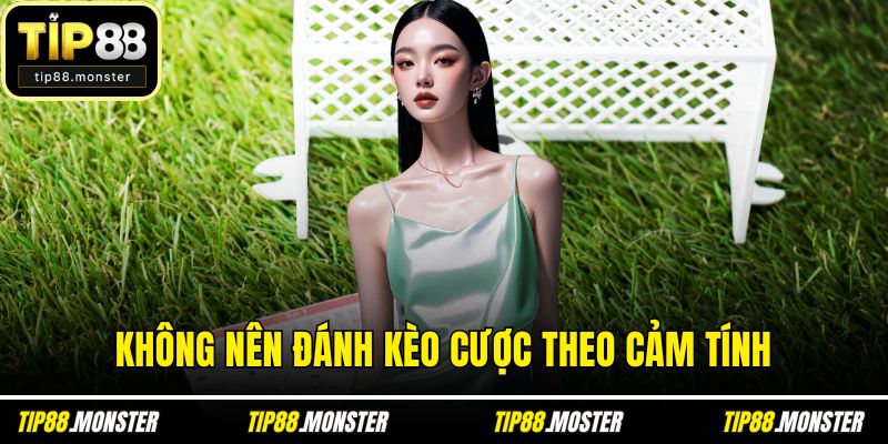 Không nên đánh kèo cược theo cảm tính