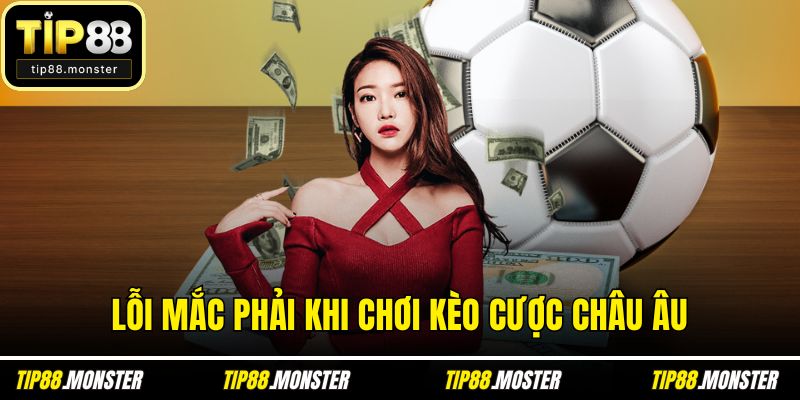 Lỗi mắc phải khi chơi kèo cược châu Âu