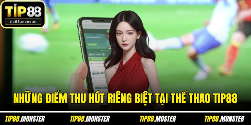 Những điểm thu hút riêng biệt tại thể thao TIP88