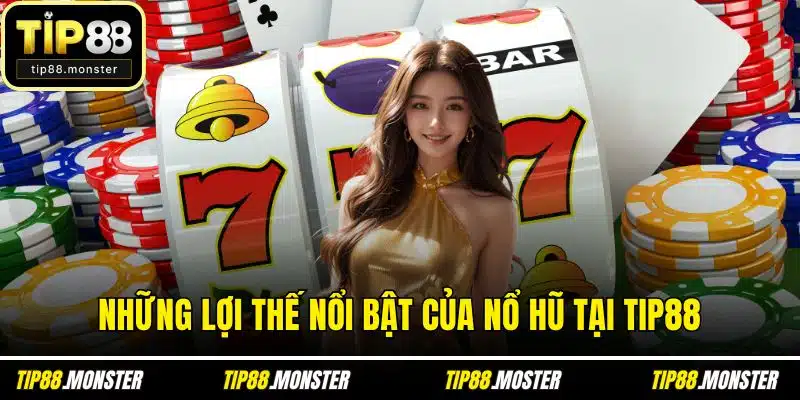 Những lợi thế nổi bật của nổ hũ tại TIP88