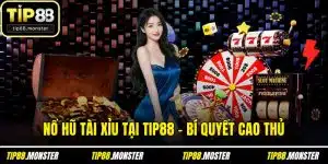 Nổ Hũ Tài Xỉu Tại TIP88 - Bí Quyết Cao Thủ Quay Dễ Nổ